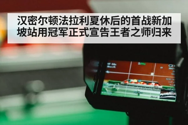 汉密尔顿法拉利夏休后的首战新加坡站用冠军正式宣告王者之师归来